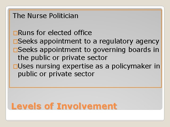 The Nurse Politician �Runs for elected office �Seeks appointment to a regulatory agency �Seeks