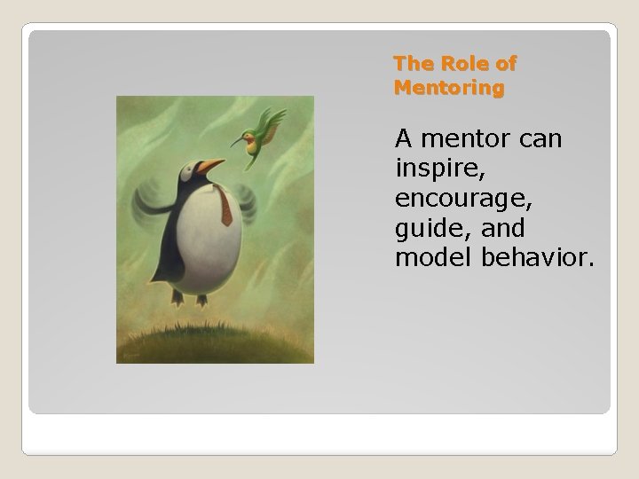 The Role of Mentoring A mentor can inspire, encourage, guide, and model behavior. 