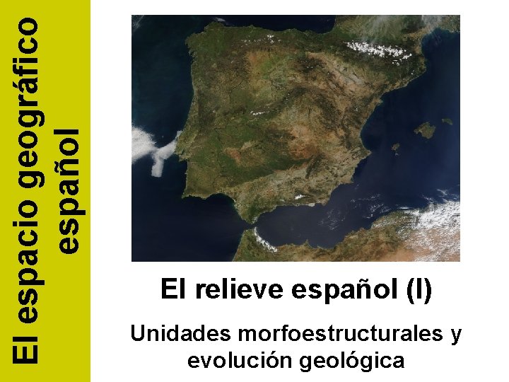 El espacio geográfico español El relieve español (I) Unidades morfoestructurales y evolución geológica 