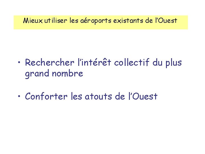 Mieux utiliser les aéroports existants de l’Ouest • Recher l’intérêt collectif du plus grand