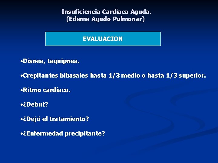 Insuficiencia Cardíaca Aguda. (Edema Agudo Pulmonar) EVALUACION • Disnea, taquipnea. • Crepitantes bibasales hasta