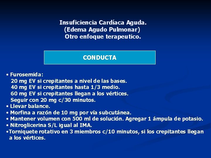 Insuficiencia Cardíaca Aguda. (Edema Agudo Pulmonar) Otro enfoque terapeutico. CONDUCTA • Furosemida: 20 mg