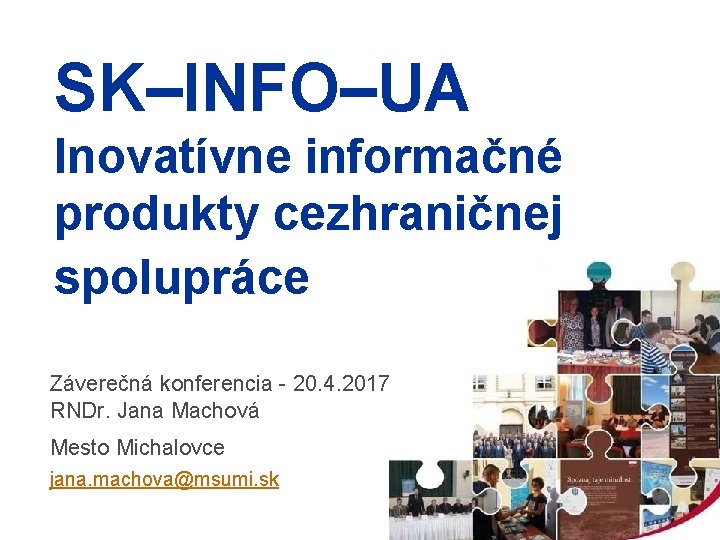 SK–INFO–UA Inovatívne informačné produkty cezhraničnej spolupráce Záverečná konferencia - 20. 4. 2017 RNDr. Jana