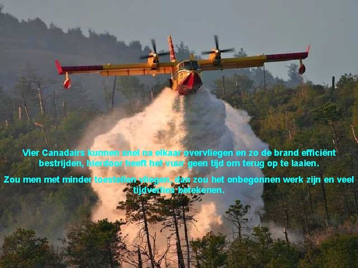 Vier Canadairs kunnen snel na elkaar overvliegen en zo de brand efficiënt bestrijden, hierdoor
