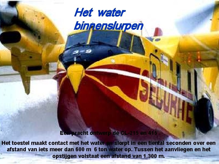 Het water binnenslurpen Een pracht ontwerp de CL-215 en 415 Het toestel maakt contact