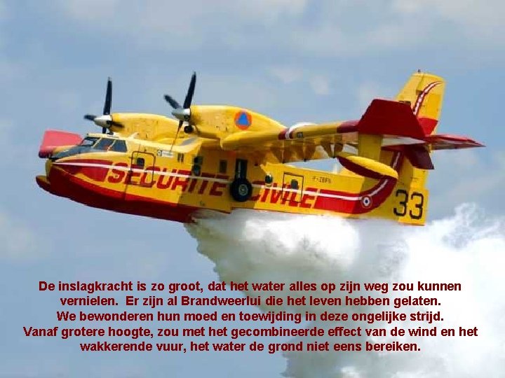 De inslagkracht is zo groot, dat het water alles op zijn weg zou kunnen