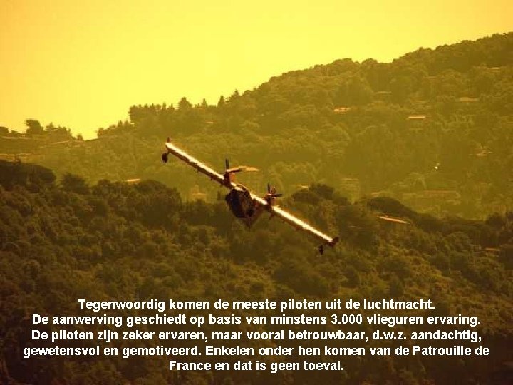 Tegenwoordig komen de meeste piloten uit de luchtmacht. De aanwerving geschiedt op basis van