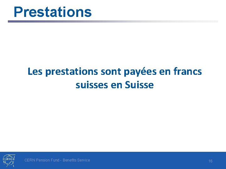 Prestations Les prestations sont payées en francs suisses en Suisse CERN Pension Fund -