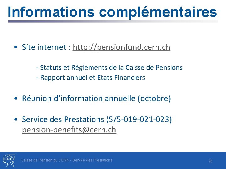 Informations complémentaires • Site internet : http: //pensionfund. cern. ch - Statuts et Règlements