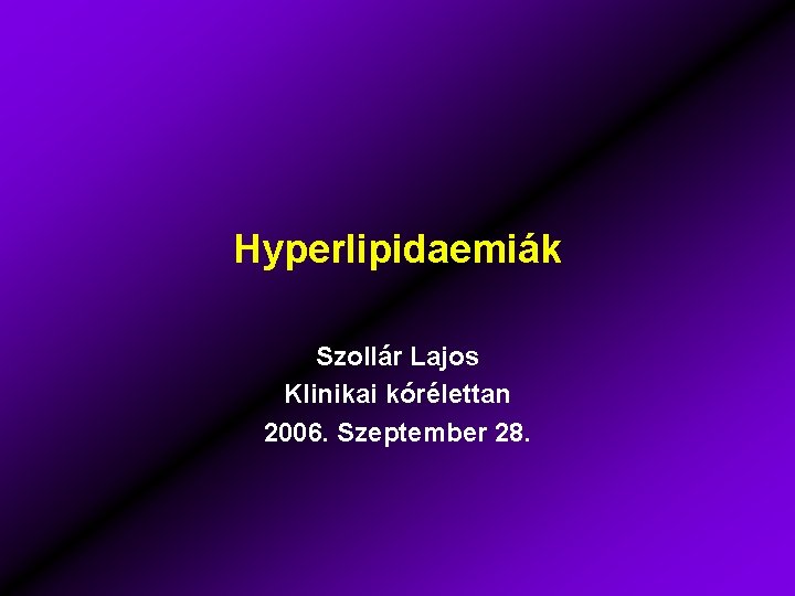 Hyperlipidaemiák Szollár Lajos Klinikai kórélettan 2006. Szeptember 28. 