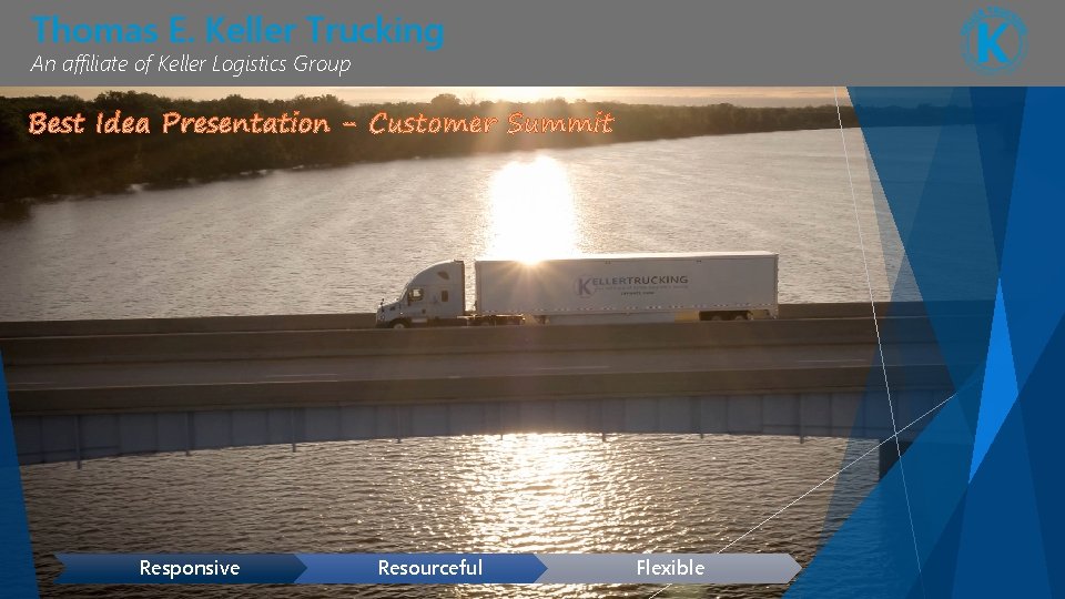Thomas E. Keller Trucking An affiliate of Keller Logistics Group Responsive Resourceful Flexible 