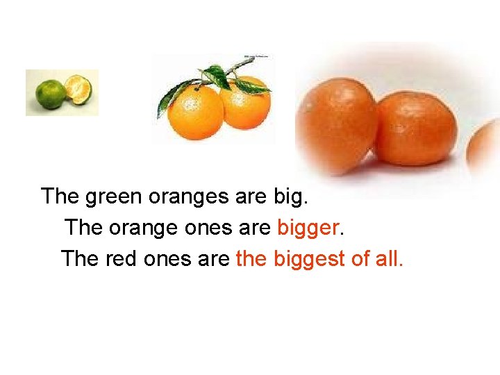 The green oranges are big. The orange ones are bigger. The red ones are