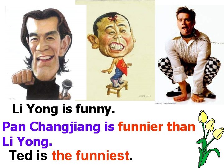 Li Yong is funny. Pan Changjiang is funnier than Li Yong. Ted is the