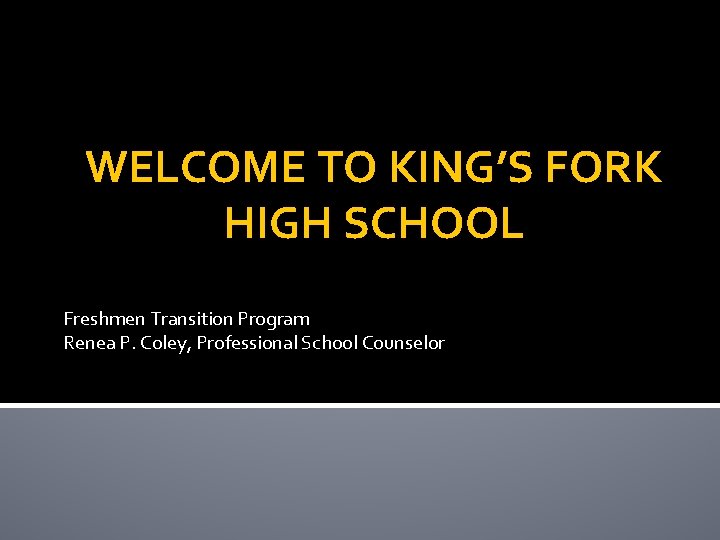 WELCOME TO KING’S FORK HIGH SCHOOL Freshmen Transition Program Renea P. Coley, Professional School WELCOME TO KING’S FORK HIGH SCHOOL Freshmen Transition Program Renea P. Coley, Professional School