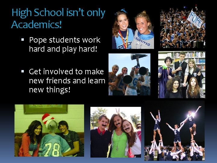High School isn’t only Academics! Pope students work hard and play hard! Get involved