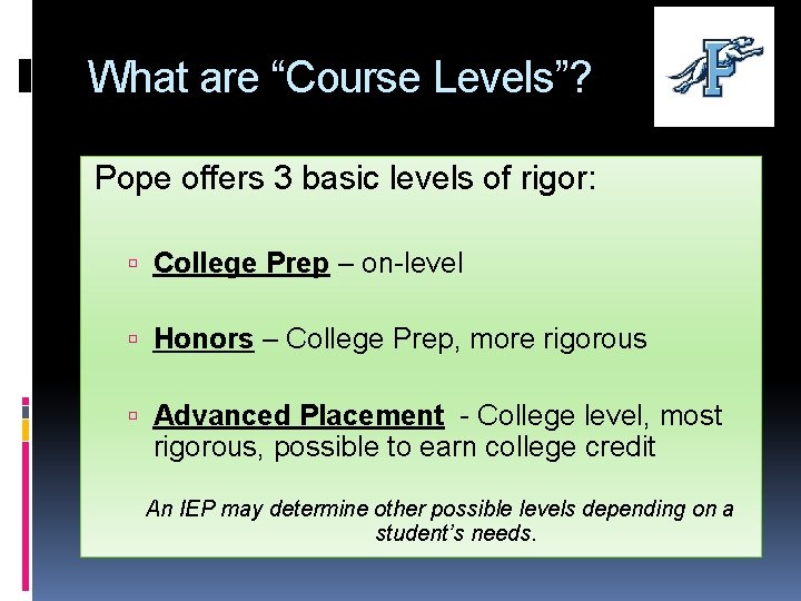 What are “Course Levels”? Pope offers 3 basic levels of rigor: College Prep –