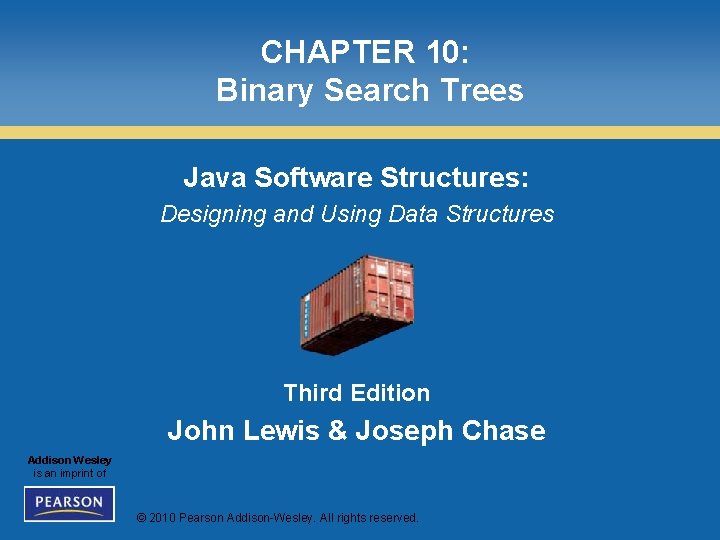 CHAPTER 10: Binary Search Trees Java Software Structures: Designing and Using Data Structures Third