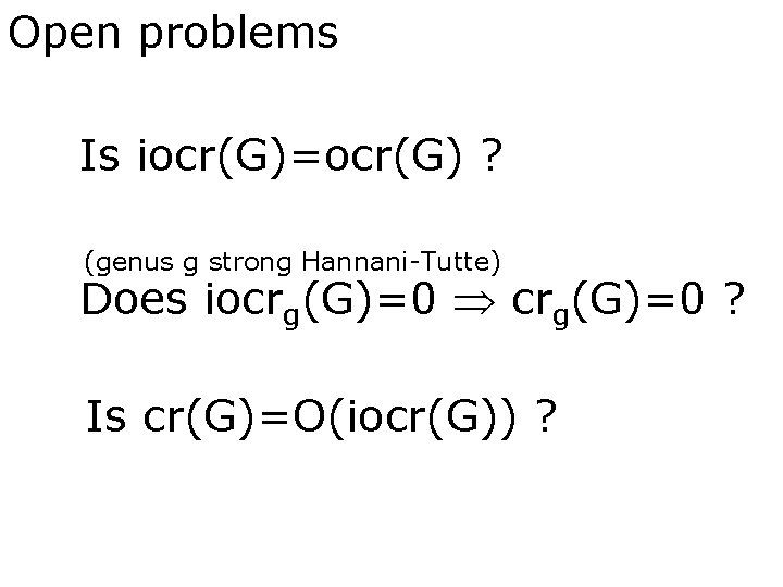 Open problems Is iocr(G)=ocr(G) ? (genus g strong Hannani-Tutte) Does iocrg(G)=0 ? Is cr(G)=O(iocr(G))