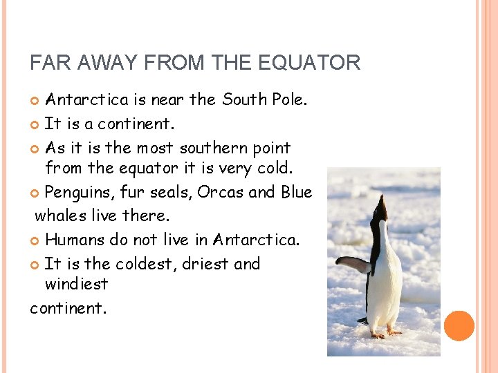 FAR AWAY FROM THE EQUATOR Antarctica is near the South Pole. It is a