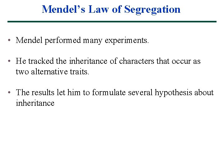 Mendel’s Law of Segregation • Mendel performed many experiments. • He tracked the inheritance