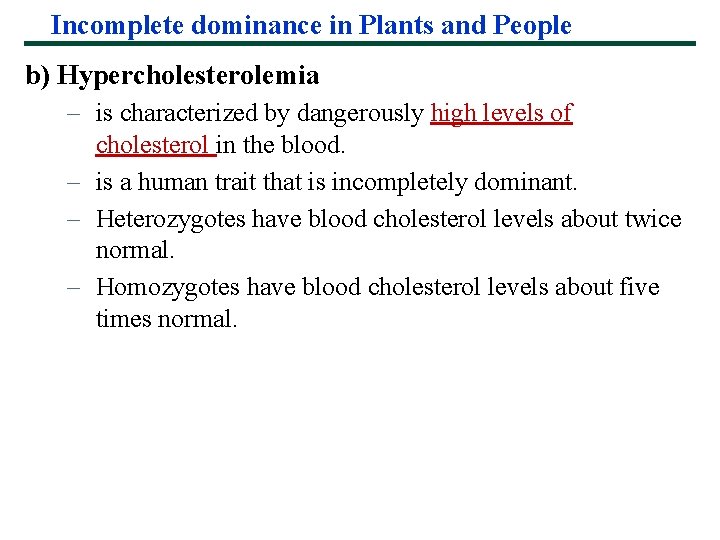 Incomplete dominance in Plants and People b) Hypercholesterolemia – is characterized by dangerously high