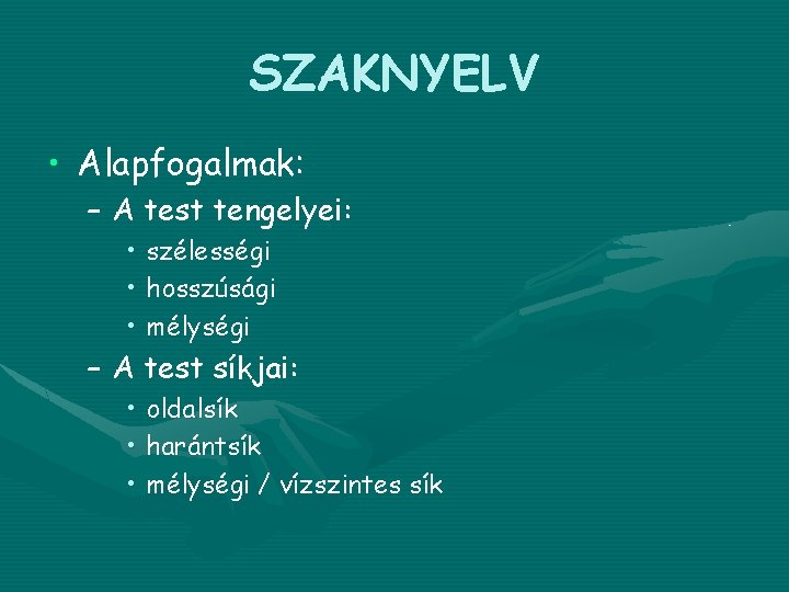 SZAKNYELV • Alapfogalmak: – A test tengelyei: • szélességi • hosszúsági • mélységi –