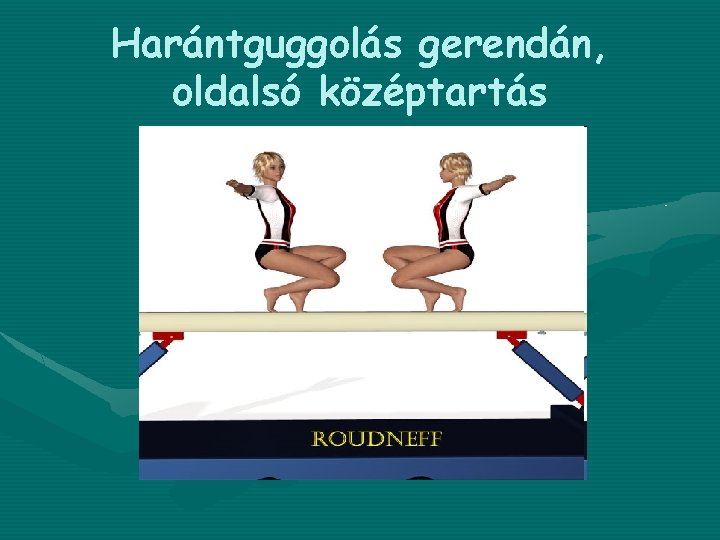 Harántguggolás gerendán, oldalsó középtartás 