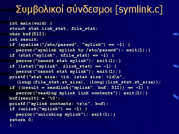 Συμβολικοί σύνδεσμοι [symlink. c] int main(void) { struct stat link_stat, file_stat; char buf[512]; int