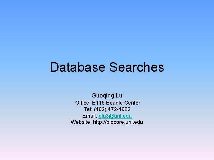 Database Searches Guoqing Lu Office: E 115 Beadle Center Tel: (402) 472 -4982 Email: