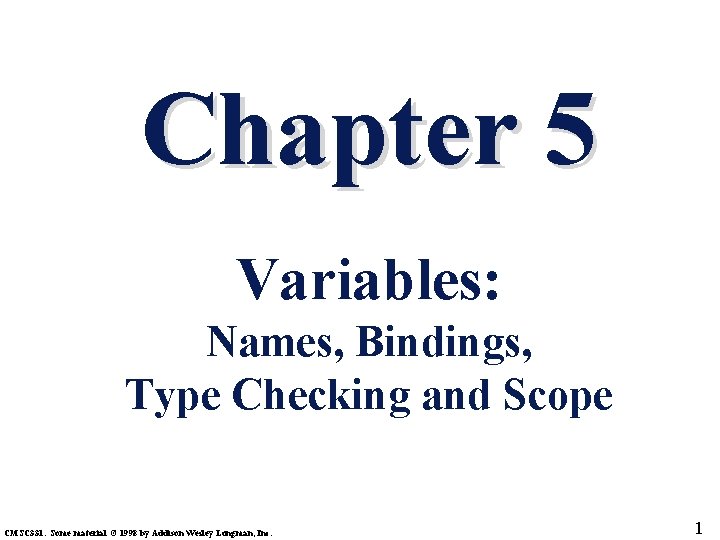 Chapter 5 Variables: Names, Bindings, Type Checking and Scope CMSC 331. Some material ©