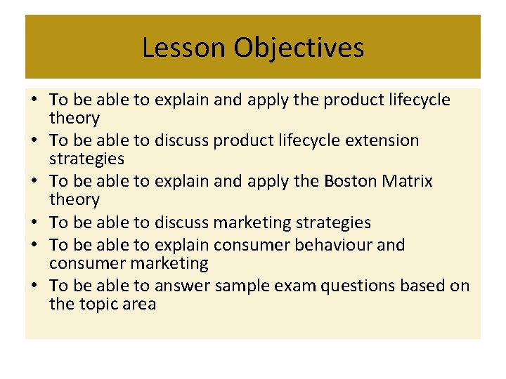 Lesson Objectives • To be able to explain and apply the product lifecycle theory