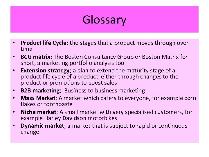 Glossary • Product life Cycle; the stages that a product moves through over time