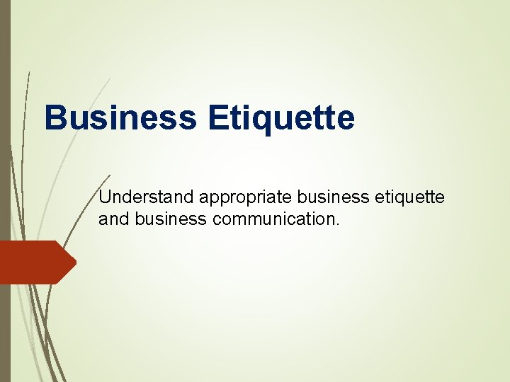 Business Etiquette Understand appropriate business etiquette and business communication. 