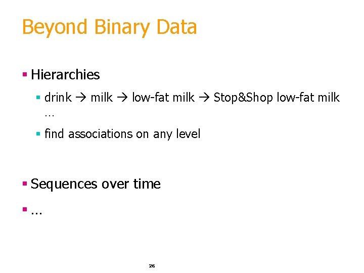 Beyond Binary Data § Hierarchies § drink milk low-fat milk Stop&Shop low-fat milk …