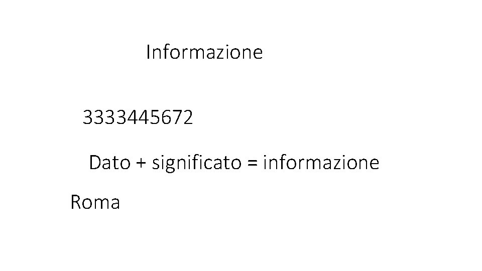 Informazione 3333445672 Dato + significato = informazione Roma 