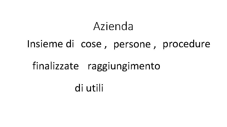 Azienda Insieme di cose , persone , procedure finalizzate raggiungimento di utili 