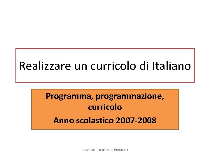 Realizzare un curricolo di Italiano Programma, programmazione, curricolo Anno scolastico 2007 -2008 a cura