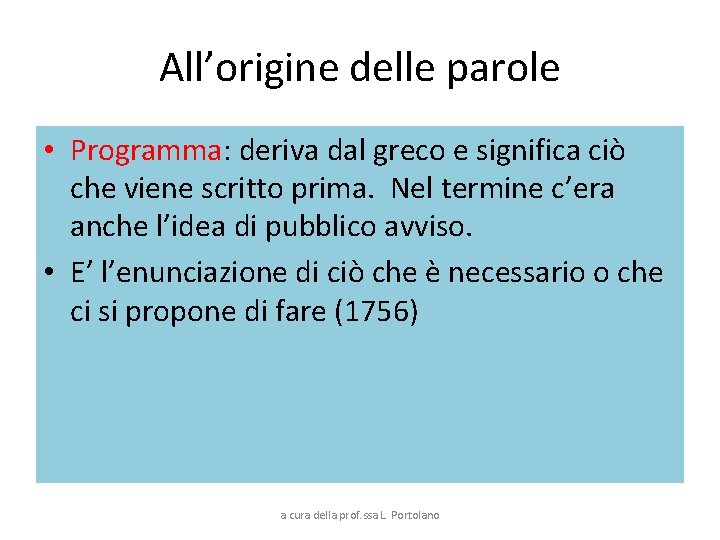 All’origine delle parole • Programma: deriva dal greco e significa ciò che viene scritto