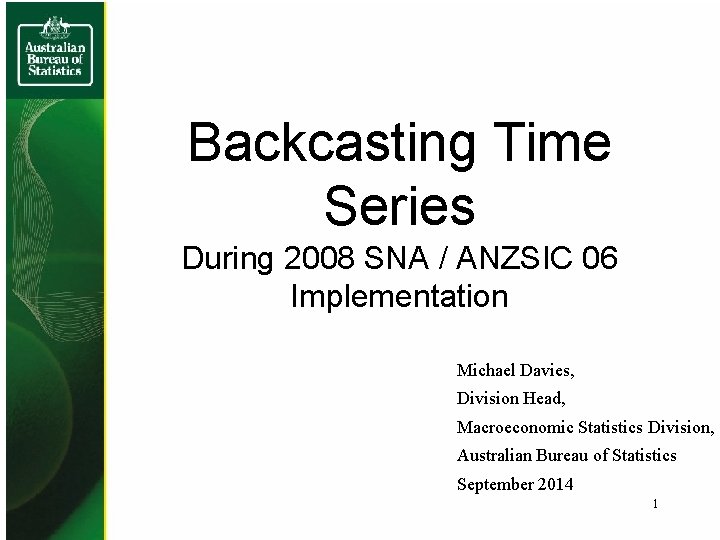 Backcasting Time Series During 2008 SNA / ANZSIC 06 Implementation Michael Davies, Division Head,