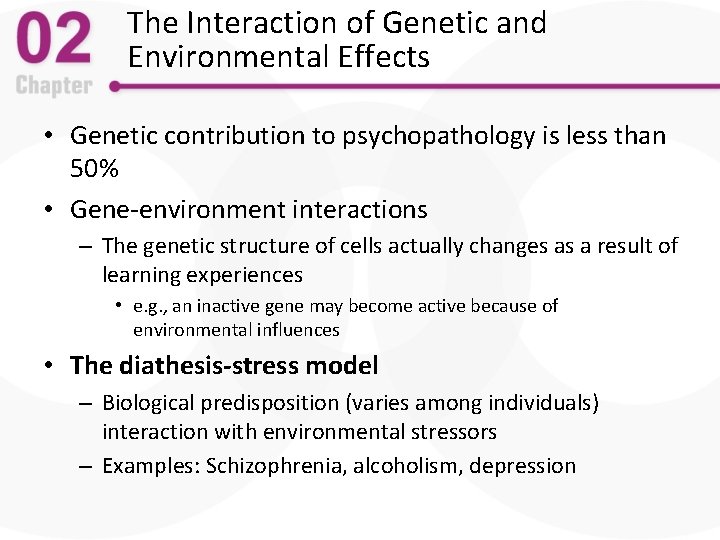 The Interaction of Genetic and Environmental Effects • Genetic contribution to psychopathology is less
