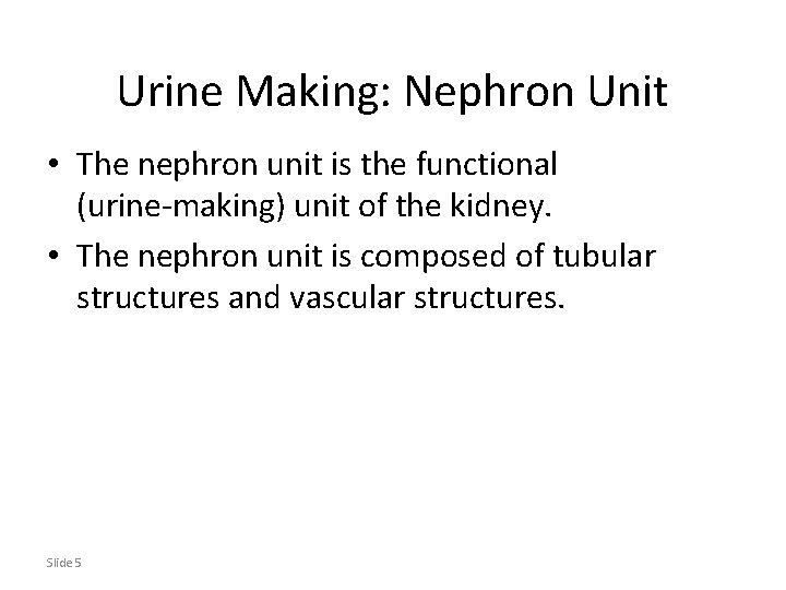 Urine Making: Nephron Unit • The nephron unit is the functional (urine-making) unit of