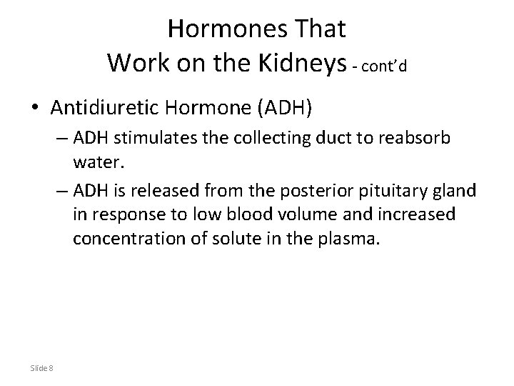 Hormones That Work on the Kidneys - cont’d • Antidiuretic Hormone (ADH) – ADH