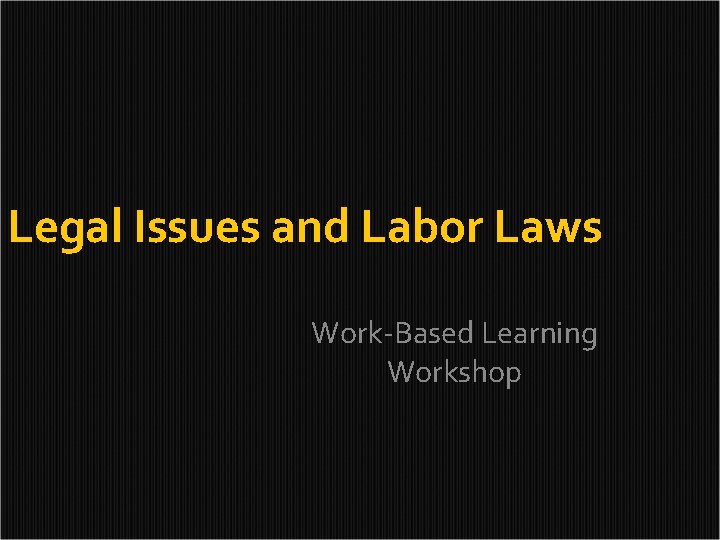 Legal Issues and Labor Laws Work-Based Learning Workshop 