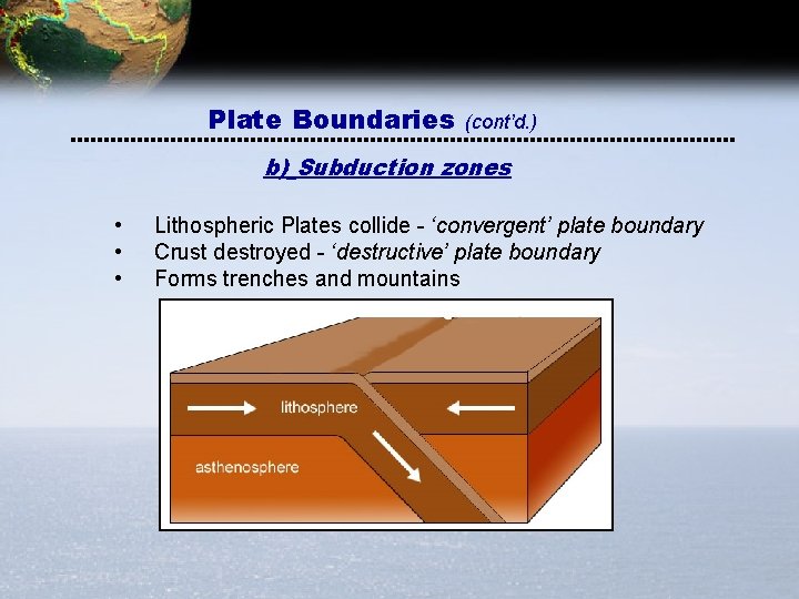 Plate Boundaries (cont’d. ) b) Subduction zones • • • Lithospheric Plates collide -