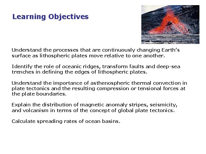 Learning Objectives Understand the processes that are continuously changing Earth’s surface as lithospheric plates
