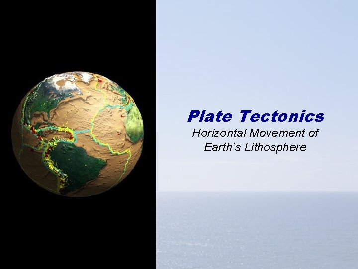 Plate Tectonics Horizontal Movement of Earth’s Lithosphere 