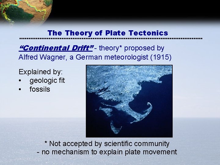 The Theory of Plate Tectonics “Continental Drift” - theory* proposed by Alfred Wagner, a