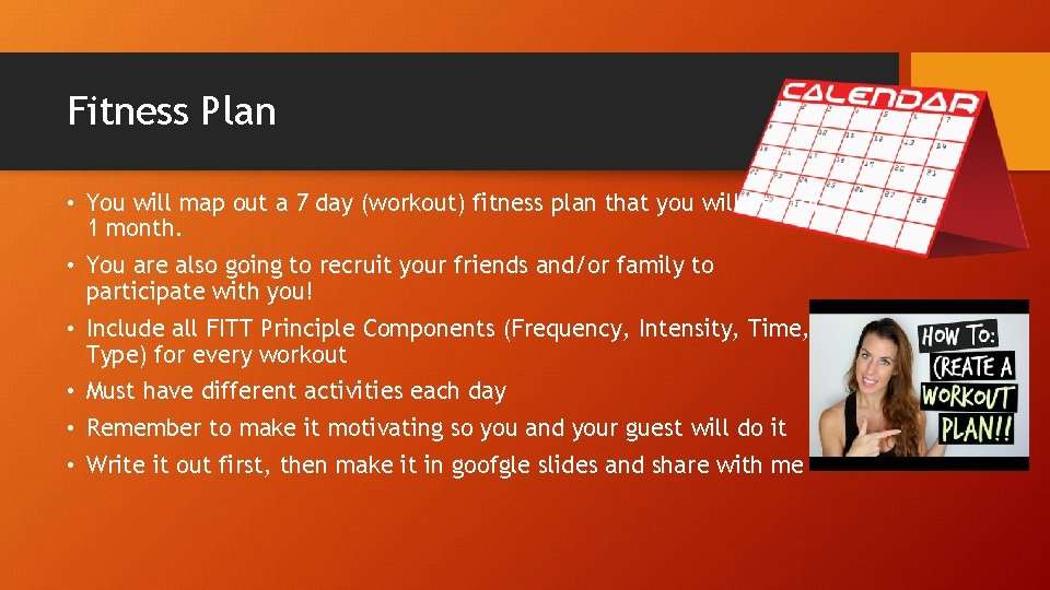 Fitness Plan • You will map out a 7 day (workout) fitness plan that