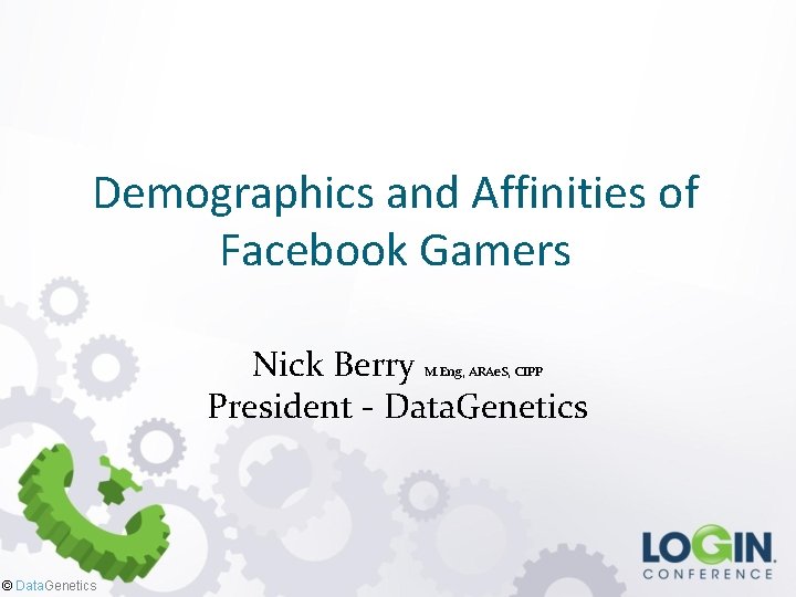 Demographics and Affinities of Facebook Gamers Nick Berry President - Data. Genetics M. Eng,