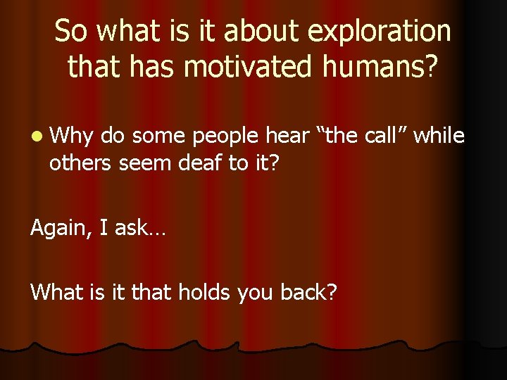 So what is it about exploration that has motivated humans? l Why do some